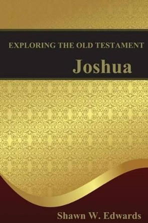 Exploring the Old Testament: Joshua by Shawn W Edwards 9781477414149