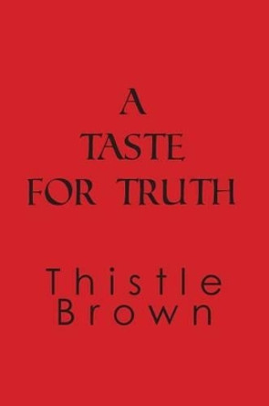 A Taste For Truth by Thistle Brown 9781477423011