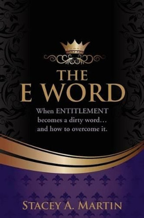 The &quot;E&quot; word.: When entitlement becomes a dirty word... And how to overcome it. by Arlene Uslander 9781477437902