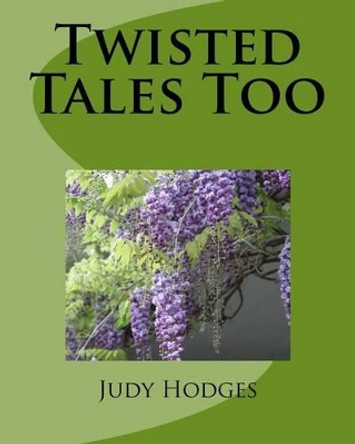 Twisted Tales Too by Judy Hodges 9781477446133