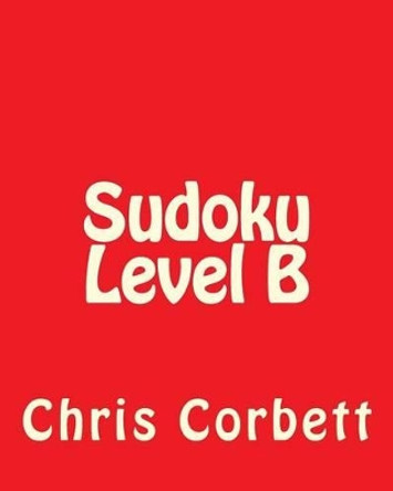 Sudoku Level B: Sudoku Puzzles For Timed Challenges by Chris Corbett 9781477479032