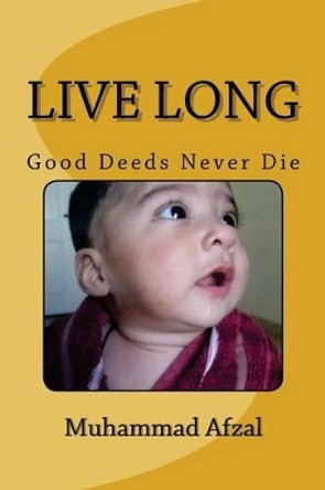 Live Long: Good Deeds Never Die by Muhammad Afzal 9781477536834