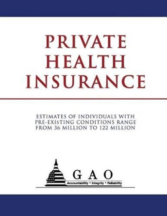 Private Health Insurance: Estimates of Individuals with Pre-Existing Conditions Range from 36 Million to 122 Million by United States Gov Accountability Office 9781477546611