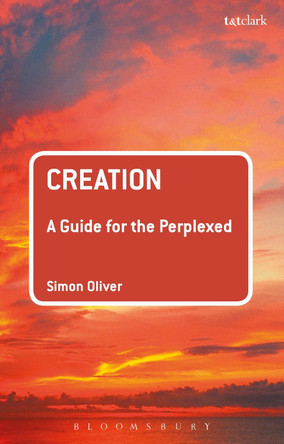 Creation: A Guide for the Perplexed by Simon Oliver