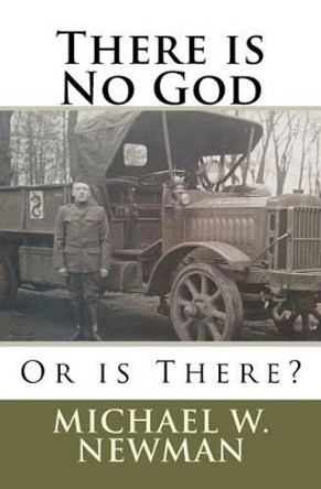 There is No God, Or is There? by Michael W Newman 9781477614020