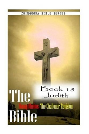 The Bible Douay-Rheims, the Challoner Revision- Book 18 Judith by Zhingoora Bible Series 9781477653074