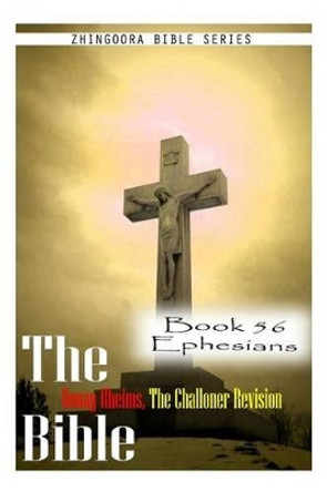 The Bible Douay-Rheims, the Challoner Revision- Book 56 Ephesians by Zhingoora Bible Series 9781477653524
