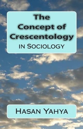 The Concept of Crescentology: in Sociology by Hasan Yahya 9781477680964