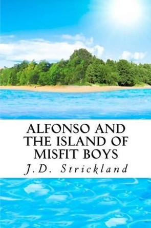 Alfonso and the Island of Misfit Boys by J D Strickland 9781478327448