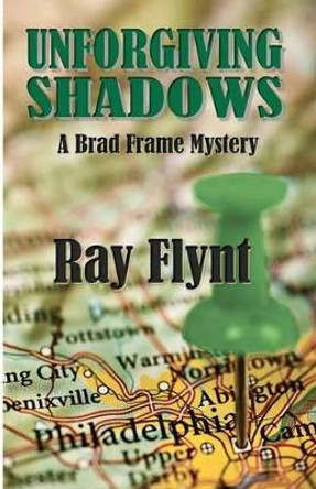 Unforgiving Shadows: A Brad Frame Mystery by Ray Flynt 9781478379874