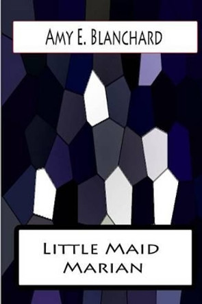 Little Maid Marian by Amy E Blanchard 9781478383338