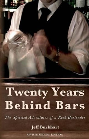 Twenty Years Behind Bars: The spirited adventures of a real bartender by Jeff Burkhart 9781478392224