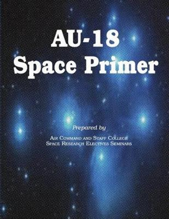 AU-18 Space Primer by Air Command and Staff College 9781478393559
