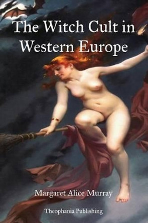 The Witch Cult in Western Europe by Margaret Alice Murray 9781478398929