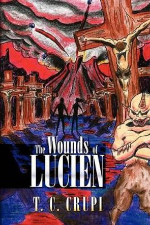 The Wounds of Lucien by T C Crupi 9781478399391