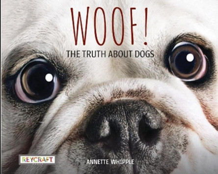 Woof! the Truth about Dogs by Annette Whipple 9781478873815