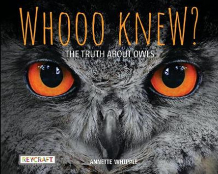 Whooo Knew? the Truth about Owls by Annette Whipple 9781478869627