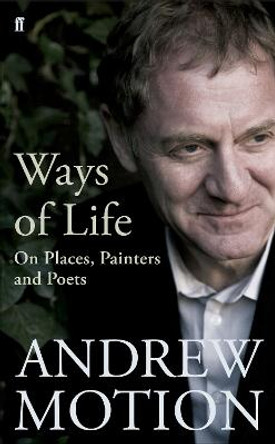 Ways of Life: On Places, Painters and Poets by Sir Andrew Motion