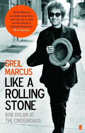 Like a Rolling Stone: Bob Dylan at the Crossroads by Greil Marcus Like a Rolling Stone: Bob Dylan at the Crossroads by Greil Marcus