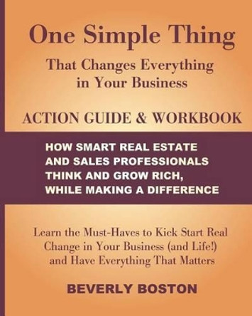 One Simple Thing that Changes Everything in Your Business Action Guide and Workbook: Learn the Must-Haves to Kick Start Real Change in Your Business (and Life!) and Have Everything That Matters by Beverly Boston 9781479142262