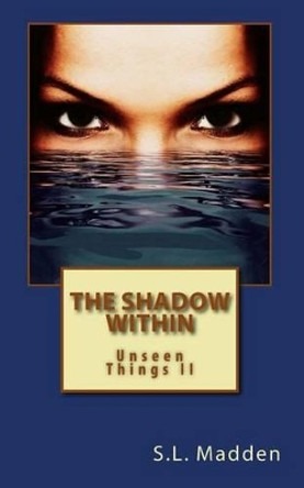 The Shadow Within: Unseen Things by S L Madden 9781479149834