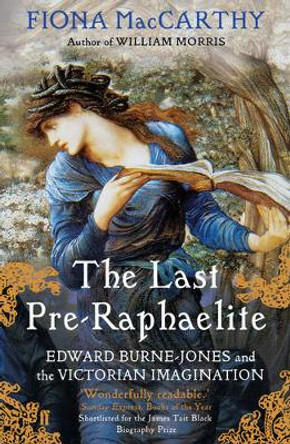 The Last Pre-Raphaelite: Edward Burne-Jones and the Victorian Imagination by Fiona MacCarthy