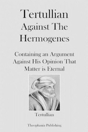 Tertullian Against Hermogenes by Tertullian 9781479163151