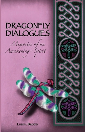 Dragonfly Dialogues - Memories of an Awakening Spirit by Lorna Brown 9781479182602