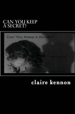 Can You Keep a Secret?: The Hidden Shades of Norah - Book Two by Claire Kennon 9781479187980