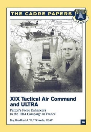 XIX Tactical Air Command and ULTRA: Patton's Force Enhancers in the 1944 Campaign in France: CADRE Paper No. 10 by Air University Press 9781479201389