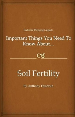 Important Things You Need To Know About...Soil Fertility by Anthony D Faircloth 9781479218721
