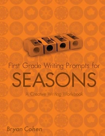 First Grade Writing Prompts for Seasons: A Creative Writing Workbook by Bryan Cohen 9781479249268