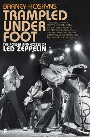 Trampled Under Foot: The Power and Excess of Led Zeppelin by Barney Hoskyns