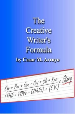 The Creative Writer's Formula by Cesar M Arroyo 9781479252015