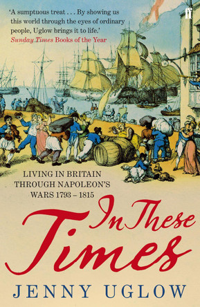 In These Times: Living in Britain through Napoleon's Wars, 1793-1815 by Jenny Uglow