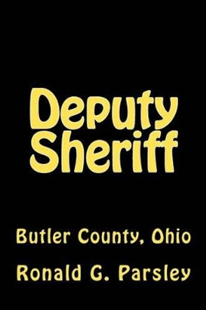 Deputy Sheriff: Butler County, Ohio by Ronald G Parsley 9781479263271