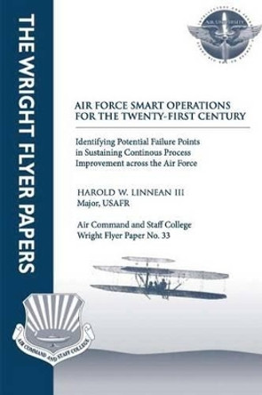 Air Force Smart Operations for the Twenty-First Century: Identifying Potential Failure Points in Sustaining Continuous Process Improvement Across the Air Force: Wright Flyer Paper No. 33 by Air University Press 9781479287154