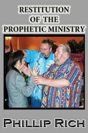 Restitution of the Prophetic Ministry by Phillip Rich 9781479303199