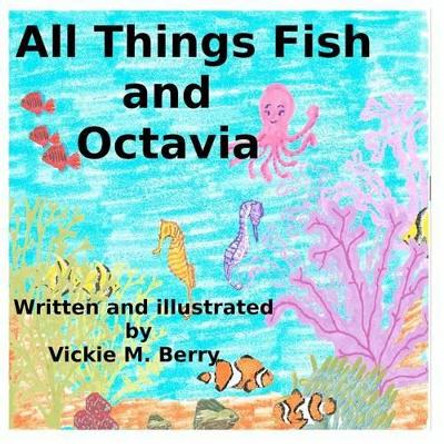 All Things Fish and Octavia by Vickie M Berry 9781479373482