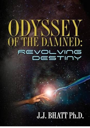 Odyssey of the Damned: Revolving Destiny by J J Bhatt 9781479344642