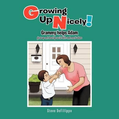 Growing Up Nicely!: Grammy helps Adam grow up and develop social skills and moral values by Steve Defillippo 9781479709571
