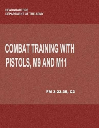 Combat Training with Pistols, M9 and M11 (FM 3-23.35, C2) by Department Of the Army 9781480017115