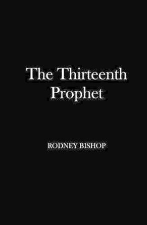 The Thirteenth Prophet by Rodney Bishop 9781480087750