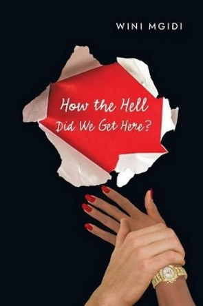 How the Hell Did We Get Here? by Wini Mgidi 9781479775316