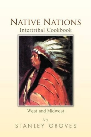 Native Nations Intertribal Cookbook: West and Midwest by Stanley Groves 9781479783922