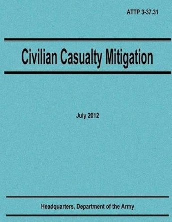 Civilian Casualty Mitigation (ATTP 3-37.31) by Department Of the Army 9781480009615