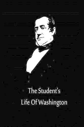 The Student's Life Of Washington by Washington Irving 9781480020719