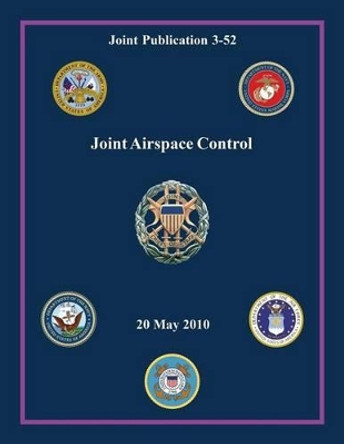 Joint Airspace Control (Joint Publication 3-52) by Chairman Of the Joint Chiefs of Staff 9781480038615