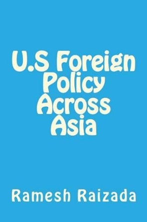 U.S Foreign Policy Across Asia by Ramesh N Raizada 9781480056923