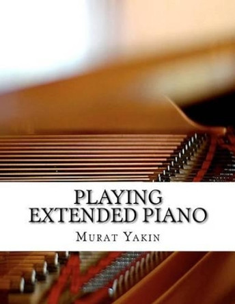 Playing Extended Piano by Murat Yakin 9781480060616